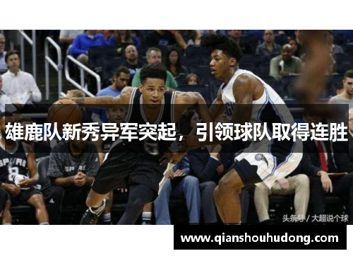 雄鹿队新秀异军突起，引领球队取得连胜