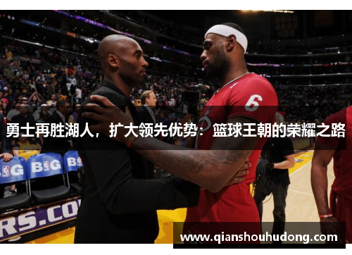 勇士再胜湖人，扩大领先优势：篮球王朝的荣耀之路